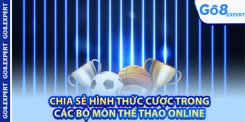 Cá Cược Thể Thao GO8 – Thưởng Cao Với Nhiều Bộ Môn 4 Chia sẻ hình thức cược trong các bộ môn thể thao online