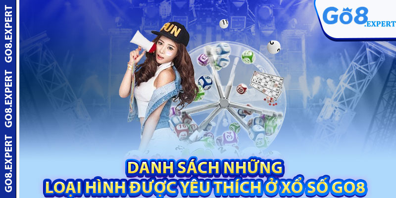 Xổ Số GO8 – Cơ Hội Đổi Đời Từ Một Lượt Dự Thưởng 3 Danh sách những loại hình được yêu thích ở xổ số GO8