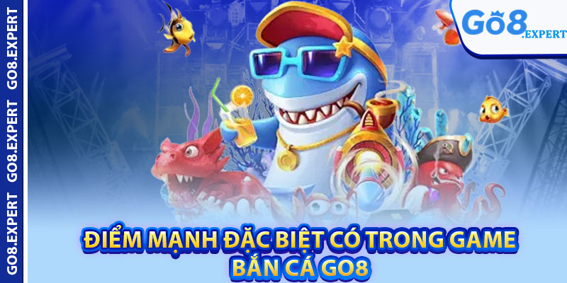 Bắn Cá GO8 – Khám Phá Đại Dương Giải Trí Cực Hấp Dẫn 2 Điểm mạnh đặc biệt có trong game bắn cá GO8