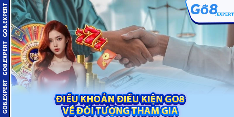 Điều Khoản Điều Kiện GO8 – Quy Định Hoạt Động Chung 2 Điều khoản điều kiện GO8 về đối tượng tham gia