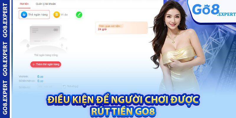 Rút Tiền GO8 – Giao Dịch Minh Bạch, Bảo Mật Tuyệt Đối 1 Điều kiện để người chơi được rút tiền GO8