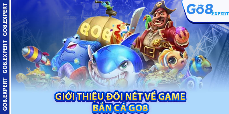 Bắn Cá GO8 – Khám Phá Đại Dương Giải Trí Cực Hấp Dẫn 1 Giới thiệu đôi nét về game bắn cá GO8