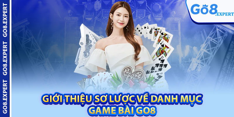 Game Bài GO8 – Sân Chơi Đẳng Cấp Dành Cho Người Chơi 1 Giới thiệu sơ lược về danh mục game bài GO8