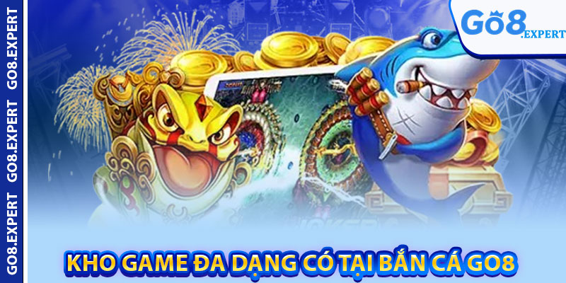 Bắn Cá GO8 – Khám Phá Đại Dương Giải Trí Cực Hấp Dẫn 3 Kho game đa dạng có tại bắn cá GO8