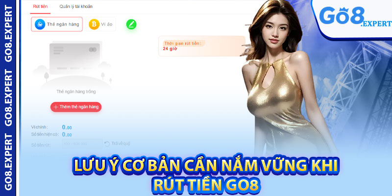 Rút Tiền GO8 – Giao Dịch Minh Bạch, Bảo Mật Tuyệt Đối 3 Lưu ý cơ bản cần nắm vững khi rút tiền GO8