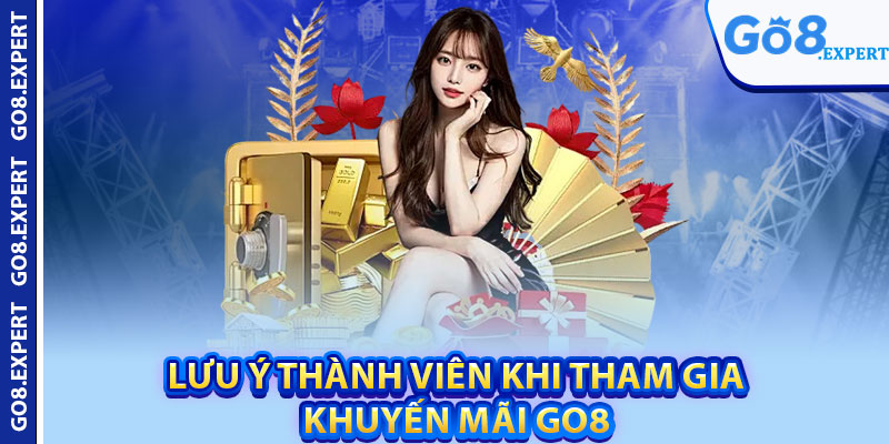 Khuyến Mãi GO8 – Ưu Đãi Độc Quyền Dành Cho Hội Viên 3 Lưu ý thành viên khi tham gia khuyến mãi GO8