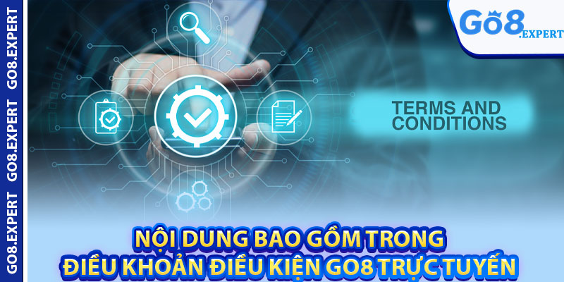 Điều Khoản Điều Kiện GO8 – Quy Định Hoạt Động Chung 1 Nội dung bao gồm trong điều khoản điều kiện GO8 trực tuyến