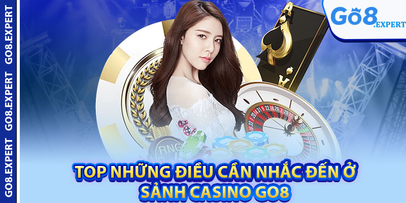 Casino GO8 – Sân Chơi Lý Tưởng Với Thưởng Cực Hấp Dẫn 2 Top những điều cần nhắc đến ở sảnh casino GO8